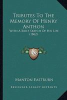 Tributes To The Memory Of Henry Anthon: With A Brief Sketch Of His Life 1120947480 Book Cover