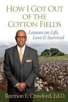 HOW I GOT OUT of the COTTON FIELDS: Lessons on Life, Love, and Survival 1482344971 Book Cover