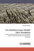 The Mediterranean Middle Ebro floodplain: Aquatic community patterns across environmental gradients and their application to ecosystem restoration 3838361148 Book Cover