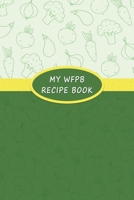 My WFPB Recipe Book: Whole Food Plant Based Blank Cookbook for Healthy Vegan Recipes 1674239246 Book Cover