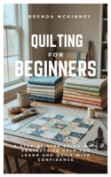 Quilting for Beginners: A Step-by-Step Guide with Projects to Help You Learn Quilting B0GC6KLY6H Book Cover
