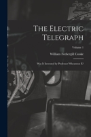 The Electric Telegraph: Was It Invented by Professor Wheatston E?; Volume 1 1013507584 Book Cover
