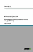 Nachrichtenagenturen: Problematik der Objektivität, Gatekeeper-Funktion und Agenda-Setting 3640424921 Book Cover