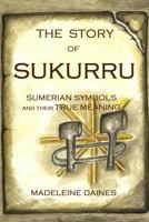 THE STORY OF SUKURRU: Sumerian symbols and their true meaning 2956045903 Book Cover