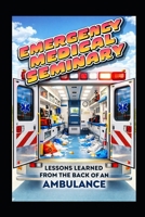 Emergency Medical Seminary: Lessons for ministry learned from the back of an ambulance B0GVB3JCH6 Book Cover
