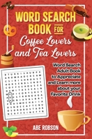 Word Search Book for Coffee Lovers and Tea Lovers: World Search Adult Book to Appreciate and Learn more about Your Favorite Drink 1922462497 Book Cover