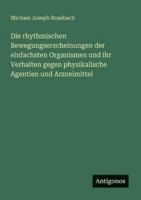 Die rhythmischen Bewegungserscheinungen der einfachsten Organismen und ihr Verhalten gegen physikalische Agentien und Arzneimittel 3386413587 Book Cover