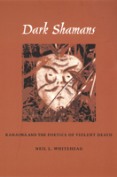 Dark Shamans: Kanaima and the Poetics of Violent Death 0822329883 Book Cover