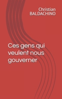 Ces gens qui veulent nous gouverner (French Edition) B0GS4S1GPY Book Cover