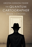 The Quantum Cartographer: Book of Cruxes 1532089848 Book Cover