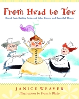 From Head to Toe: Bound Feet, Bathing Suits, and Other Bizarre and Beautiful Things 0887766544 Book Cover