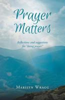 Prayer Matters: reflections and suggestions for "doing prayer" 1640798099 Book Cover