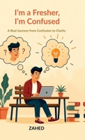 I'm a Fresher, I'm Confused: A Real Journey from Confusion to Clarity B0FJR5RXDC Book Cover