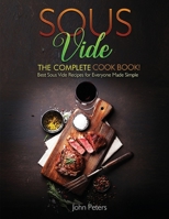 Sous Vide: The Complete Cookbook! Best Sous Vide Recipes For Everyone Made Simple 1801155631 Book Cover