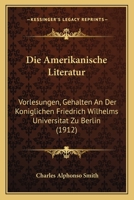 Die Amerikanische Literatur: Vorlesungen, Gehalten An Der Koniglichen Friedrich Wilhelms Universitat Zu Berlin (1912) 1161064168 Book Cover