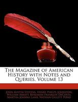 The Magazine of American History with Notes and Queries, Volume 13 1147019215 Book Cover