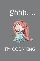 Shhh... I'm Counting: Funny knitting Blank Lined Notebook, cute knitters Journal gifts, Novelty Gag Gifts for Knitters who loves Knitting 1676145443 Book Cover