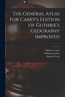 The General Atlas for Carey's Edition of Guthrie's Geography Improved 1014764882 Book Cover