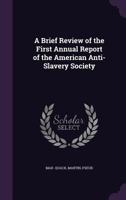 A Brief Review of the First Annual Report of the American Anti-Slavery Society 0548613087 Book Cover
