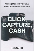 Click, Capture, Cash: Making Money by Selling Smartphone Photos Online B0F1MWJV2Z Book Cover