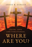 Faith, Love and Forgiveness, Where are You? B0BZFDFPYW Book Cover