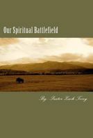 Our Spiritual Battlefield: A Sound Theological Understanding of Satan and Demons 1475190255 Book Cover