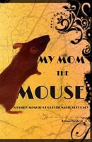 My Mom the Mouse (A Family Memoir of Questionable Accuracy) 1490909125 Book Cover