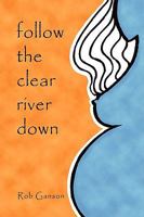 Follow the Clear River Down 0578009196 Book Cover