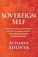 Sovereign Self: Claim Your Inner Joy and Freedom with the Empowering Wisdom of the Vedas, Upanishads, and Bhagavad Gita 1683645812 Book Cover