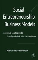 Social Entrepreneurship Business Models: Incentive Strategies to Catalyze Public Goods Provision 1349326372 Book Cover
