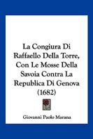 La Congiura Di Raffaello Della Torre, Con Le Mosse Della Savoia Contra La Republica Di Genova (1682) 1104878801 Book Cover