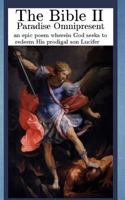 The Bible II: Paradise Omnipresent, an epic poem wherein God seeks to redeem His prodigal son Lucifer 1523349328 Book Cover