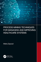 Process Mining Techniques for Managing and Improving Healthcare Systems 1032432756 Book Cover