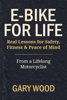 E-bike for Life: Real Lessons for Safety, Fitness & Peace of Mind B0G4J3RDP7 Book Cover