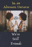 In An Alternate Universe We're Still Friends: That Makes Me Smile. 1074326318 Book Cover