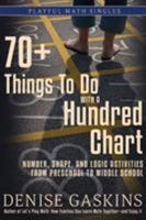 70+ Things To Do with a Hundred Chart: Number, Shape, and Logic Activities from Preschool to Middle School 1892083442 Book Cover