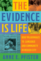 The Evidence Is Life: Deaf Pilgrimages to Language and Community in Mexico City 1954622694 Book Cover