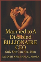 Married to A Disabled Billionaire CEO: Only She Can Heal Him B0DZXZNPD5 Book Cover