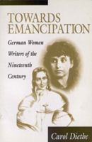 Towards Emancipation: German Women Writers of the Nineteenth Century 1571819339 Book Cover