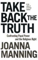 Take Back the Truth: Confronting Papal Power and the Religious Right 0824519760 Book Cover