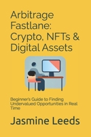 Arbitrage Fastlane: Crypto, NFTs & Digital Assets: Beginner’s Guide to Finding Undervalued Opportunities in Real Time B0F42J19W9 Book Cover