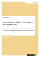 Overcoming the Liability of Foreignness with Isomorphism: An examination of the effectiveness of isomorphic strategies used by German MNEs engaging in foreign direct investment in Africa 3346462870 Book Cover