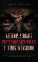 Asesinos Seriales, Enfermos Mentales y otros Monstruos: Casos de Psicópatas que te Quitaran el Sueño esta Noche. 2 Libros en 1 - Los Asesinos Seriales más Impactantes de la Historia, Los Psicópatas má 1646945646 Book Cover
