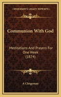 Communion With God: Meditations And Prayers For One Week 1104086050 Book Cover