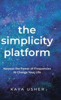 The Simplicity Platform: Harness the Power of Frequencies to Shift Your Life 0228870313 Book Cover