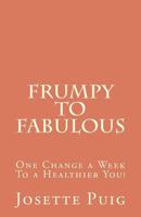 Frumpy To Fabulous: 1 Change a Week To a Healthier You! 1475279027 Book Cover