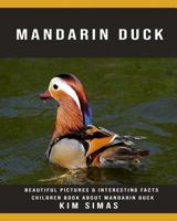 Mandarin Duck: Beautiful Pictures & Interesting Facts Children Book About Mandarin Duck 1090439725 Book Cover