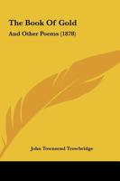 The Book of Gold, and Other Poems (Classic Reprint) 1165654466 Book Cover