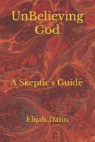 UnBelieving God: A Skeptic's Guide B0FS9PWHHM Book Cover