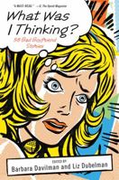 What Was I Thinking?: 58 Bad Boyfriend Stories 0312384726 Book Cover